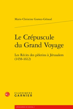 Le Crépuscule Du Grand Voyage. Les Récits Des Pèlerins à Jérusalem (1458-1612)