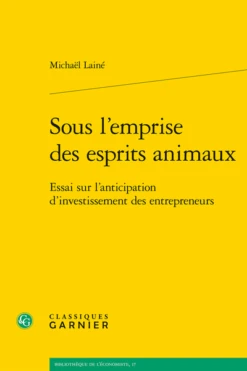 Sous L’emprise Des Esprits Animaux. Essai Sur L’anticipation D’investissement Des Entrepreneurs