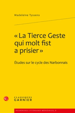 « La Tierce Geste Qui Molt Fist A Prisier ». Études Sur Le Cycle Des Narbonnais