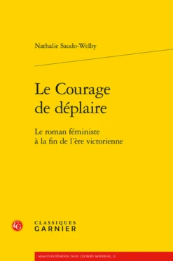 Le Courage De Déplaire. Le Roman Féministe à La Fin De L’ère Victorienne