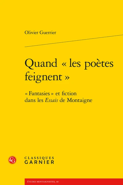 Quand «les Poètes Feignent». «Fantasies» Et Fiction Dans Les Essais De Montaigne 3 Quand «les Poètes Feignent». «Fantasies» Et Fiction Dans Les Essais De Montaigne