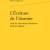 L’Écriture De L’histoire Dans Les Chroniques Françaises (xiie-xve Siècle) 1 L’Écriture De L’histoire Dans Les Chroniques Françaises (xiie-xve Siècle) -Librairies Boutique PcxMS01b