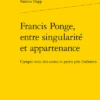 Francis Ponge, Entre Singularité Et Appartenance. Compte Tenu Des Autres Et Partis Pris Littéraires 1 Francis Ponge, Entre Singularité Et Appartenance. Compte Tenu Des Autres Et Partis Pris Littéraires -Librairies Boutique PfpMS01b