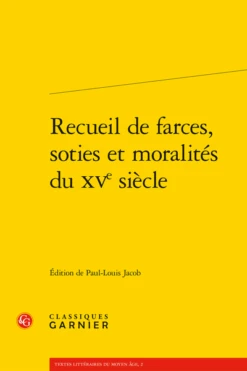 Recueil De Farces, Soties Et Moralités Du Xve Siècle