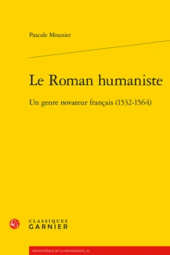 Le Roman Humaniste. Un Genre Novateur Français (1532-1564)
