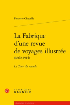 La Fabrique D’une Revue De Voyages Illustrée (1860-1914). Le Tour Du Monde