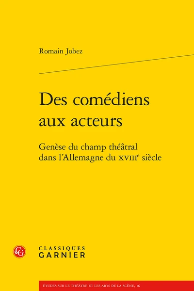 Des Comédiens Aux Acteurs. Genèse Du Champ Théâtral Dans L’Allemagne Du Xviiie Siècle 3 Des Comédiens Aux Acteurs. Genèse Du Champ Théâtral Dans L’Allemagne Du Xviiie Siècle