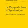 Le Voyage De Perse à L’âge Classique. Lieux Rhétoriques Et Géographiques -Librairies Boutique RlaMS01b