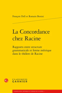 La Concordance Chez Racine. Rapports Entre Structure Grammaticale Et Forme Métrique Dans Le Théâtre De Racine