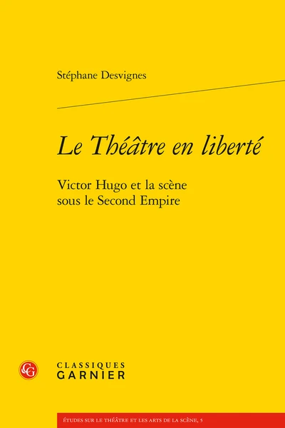 Le Théâtre En Liberté. Victor Hugo Et La Scène Sous Le Second Empire 3 Le Théâtre En Liberté. Victor Hugo Et La Scène Sous Le Second Empire