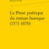 La Prose Poétique Du Roman Baroque (1571-1670)
