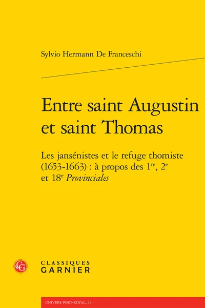 Entre Saint Augustin Et Saint Thomas. Les Jansénistes Et Le Refuge Thomiste (1653-1663) : à Propos Des 1re, 2e Et 18e Provinciales 3 Entre Saint Augustin Et Saint Thomas. Les Jansénistes Et Le Refuge Thomiste (1653-1663) : à Propos Des 1re, 2e Et 18e Provinciales