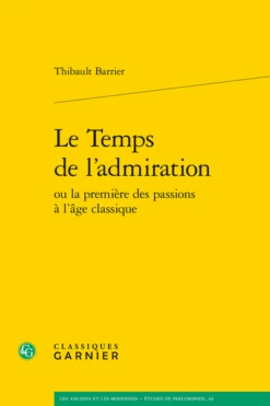 Le Temps De L’admiration Ou La Première Des Passions à L'âge Classique