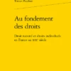 Au Fondement Des Droits. Droit Naturel Et Droits Individuels En France Au Xixe Siècle 1 Au Fondement Des Droits. Droit Naturel Et Droits Individuels En France Au Xixe Siècle -Librairies Boutique TprMS01b