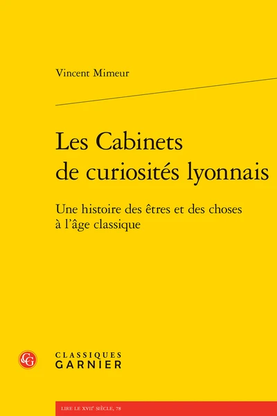 Les Cabinets De Curiosités Lyonnais. Une Histoire Des êtres Et Des Choses à L'âge Classique 3 Les Cabinets De Curiosités Lyonnais. Une Histoire Des êtres Et Des Choses à L'âge Classique