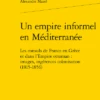 Un Empire Informel En Méditerranée. Les Consuls De France En Grèce Et Dans L’Empire Ottoman : Images, Ingérences, Colonisation (1815-1856) -Librairies Boutique XmeMS01b