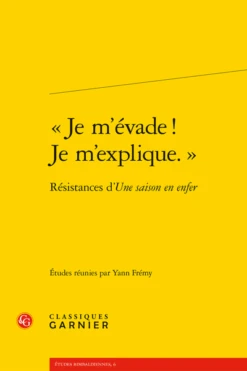 « Je M’évade ! Je M’explique. ». Résistances D’Une Saison En Enfer