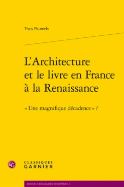 L’Architecture Et Le Livre En France à La Renaissance. « Une Magnifique Décadence » ?